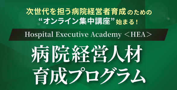 病院経営人材育成プログラム Hospital Executive Academy<HEA>