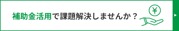 補助金活用で課題解決しませんか？